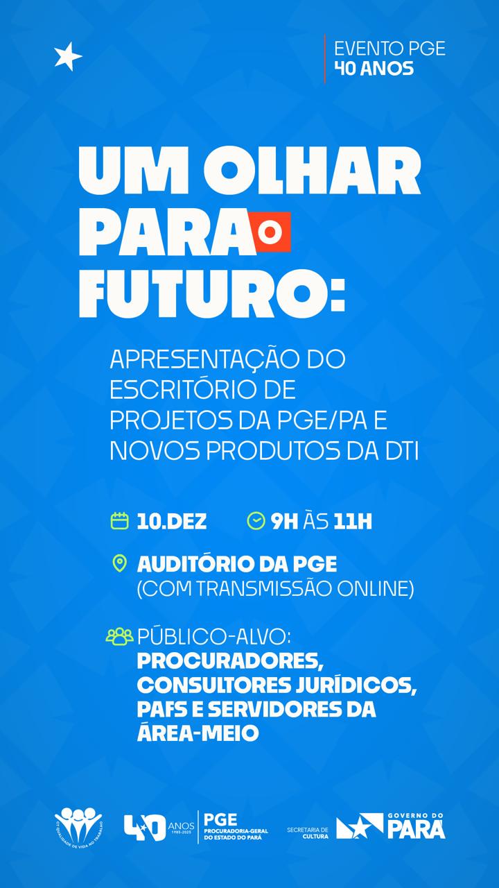 UM OLHAR PARA O FUTURO: APRESENTAÇÃO DO ESCRITÓRIO DE PROJETOS DA PGE/PA E NOVOS PRODUTOS DA DTI